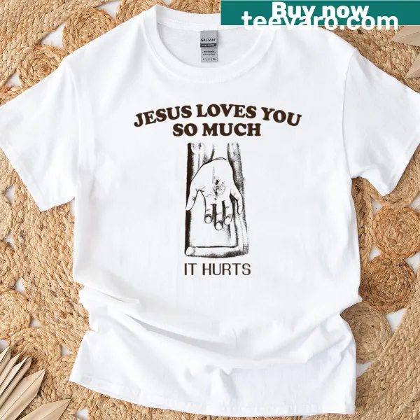 Typography t-shirt with the phrase 'Jesus Loves You So Much It Hurts'