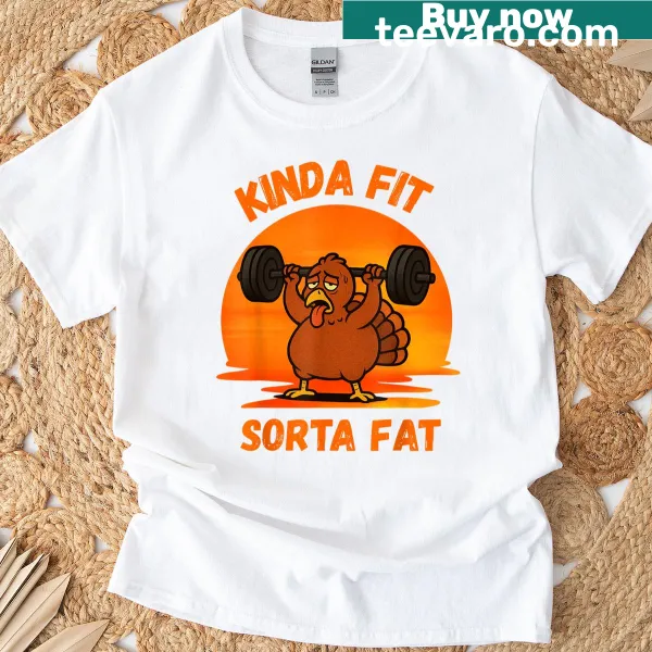Funny gym t-shirt with the phrase 'Kinda Fit Sorta Fat' and a cute turkey graphic.