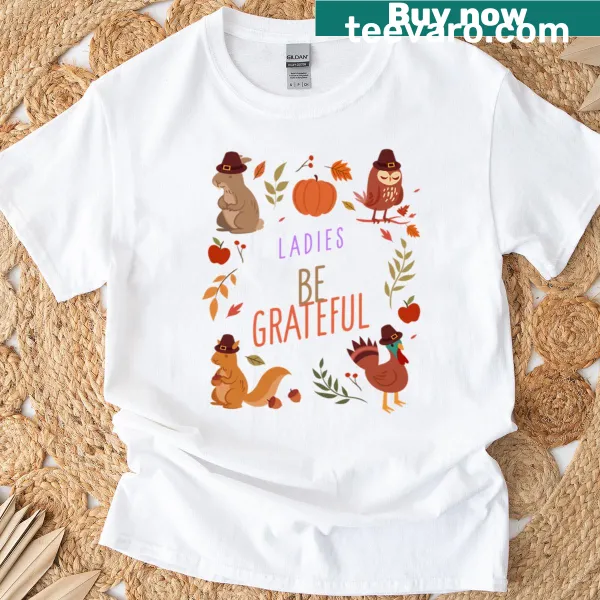 Uplifting t-shirt with 'Ladies Be Grateful' text design