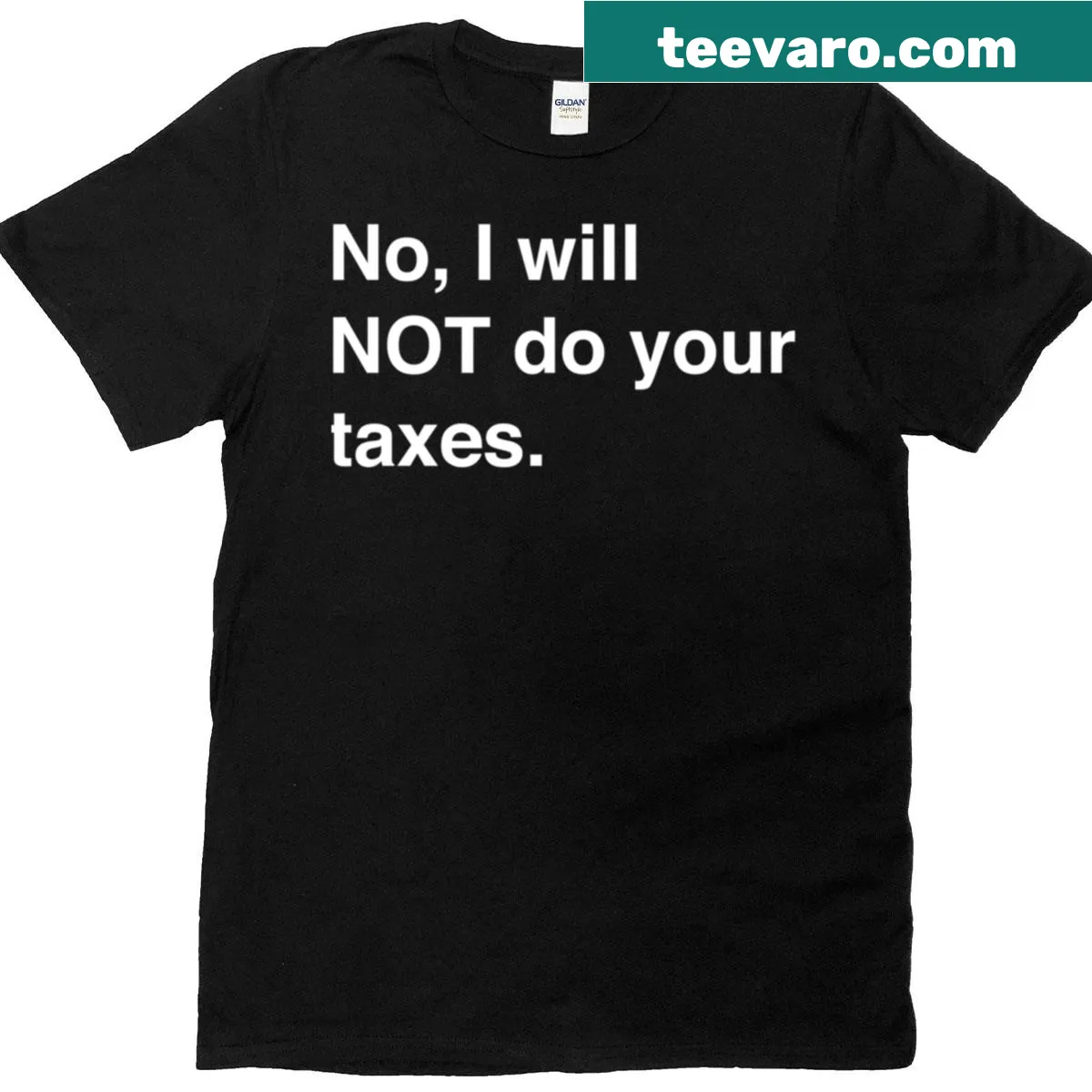 T-shirt with the humorous phrase 'No I Will Not Do Your Taxes' in bold text — on a men's t-shirt