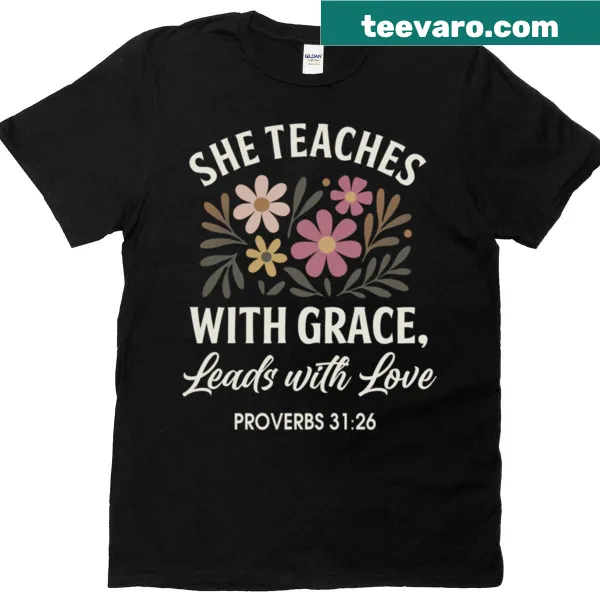 Inspirational t-shirt with the phrase 'She Teaches With Grace Leads With Love'