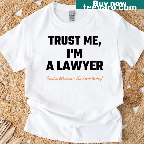 Black T-shirt with text: Trust Me, I'm A Lawyer And A Woman, So I Win Twice