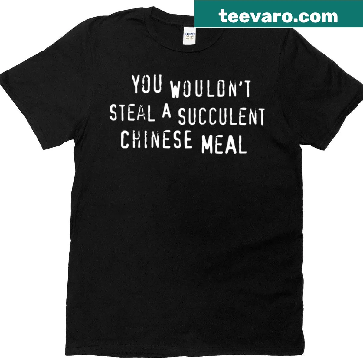 Bold typography stating 'You Wouldt Steal A Succulent Chinese Meal' on a casual t-shirt — on a men's t-shirt