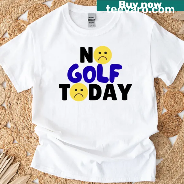 Funny golf t-shirt with upset emoji and 'No Golf Today' phrase