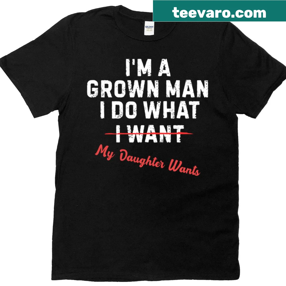 T-shirt with the phrase 'I'm A Grown Man I Do What My Daughter Wants' — on a men's t-shirt