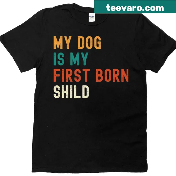 Graphic tee stating 'My Dog Is My First Born Child' with playful design