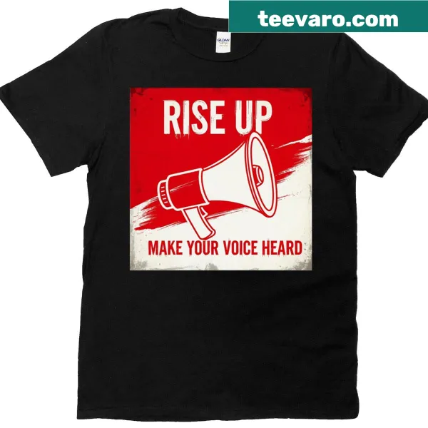 T-shirt with the phrase 'Rise Up Make Your Voice Heard'