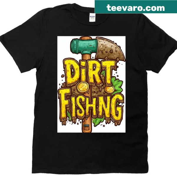 T-shirt featuring a cartoon trowel with the phrase about dirt fishing