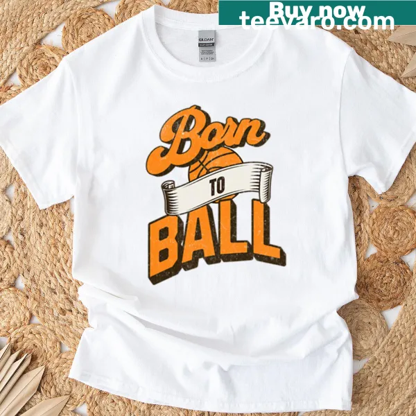 T-shirt with bold text 'Born To Ball', celebrating sports