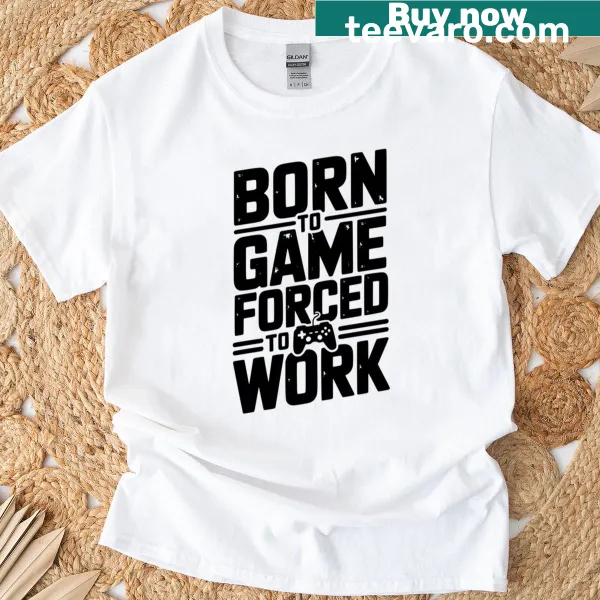 Humorous 'Born To Game Forced To Work' text on T-shirt