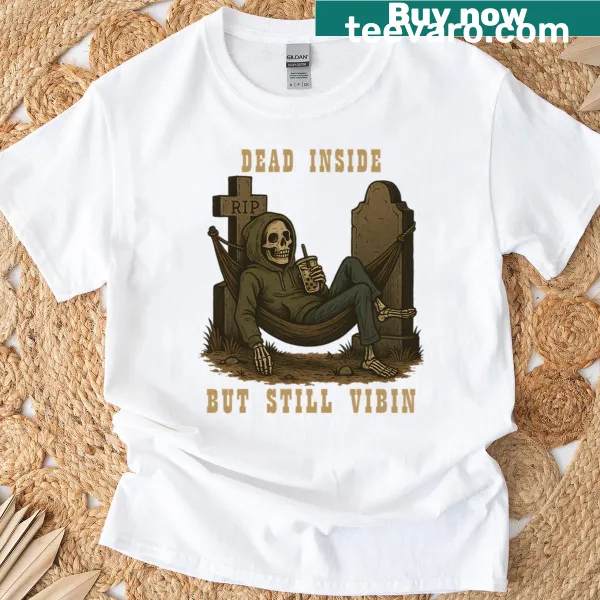 T-shirt with the phrase 'Dead Inside But Still Vibin' in bold typography.