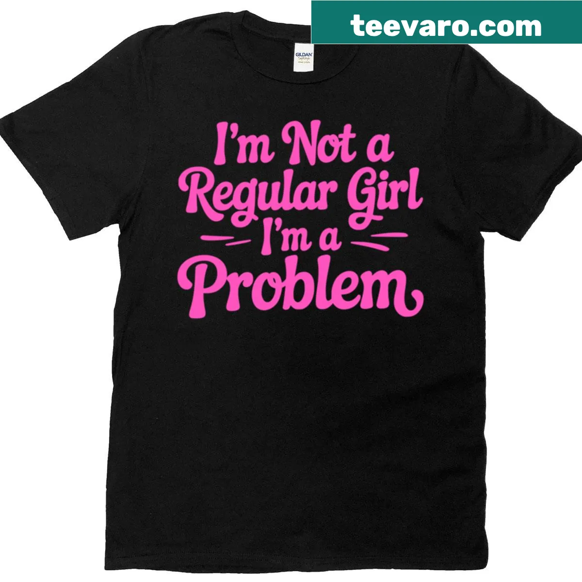 Sarcastic quote shirt saying 'I'm Not A Regular Girl I'm A Problem' — on a men's t-shirt