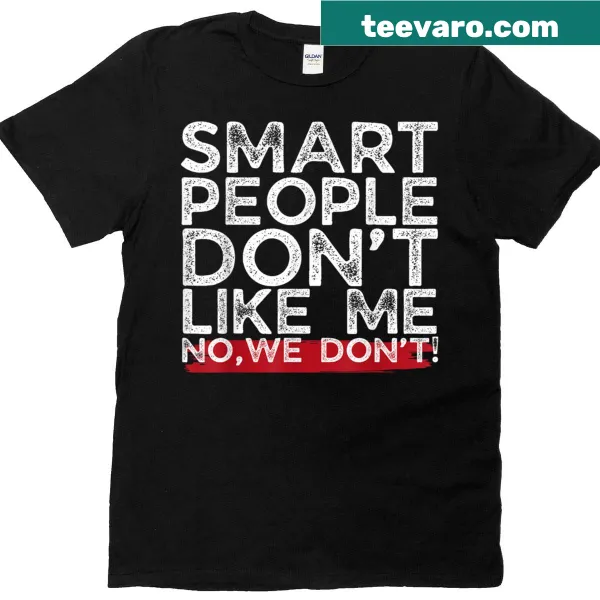 Sarcastic humor T-shirt stating 'Smart People Don't Like Me No We Don't'