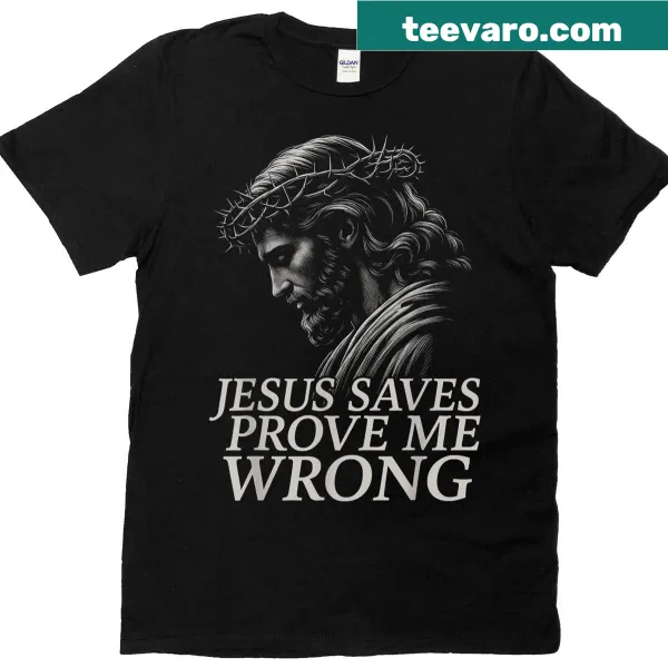 Christian T-shirt with the phrase Jesus Saves Prove Me Wrong