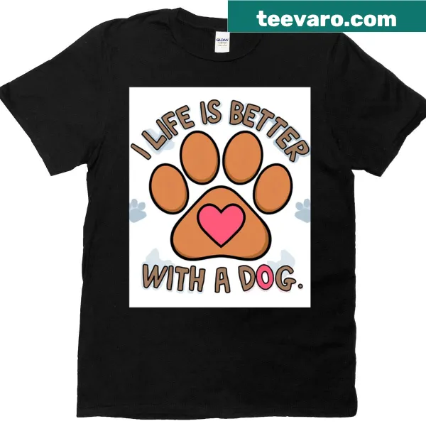 T-shirt with the phrase 'Life Is Better With A Dog' printed prominently