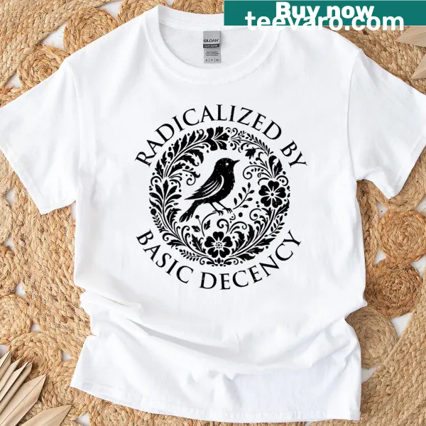 T-shirt featuring whimsical design with flowers, birds, and the phrase 'Radicalized By Basic Decency'