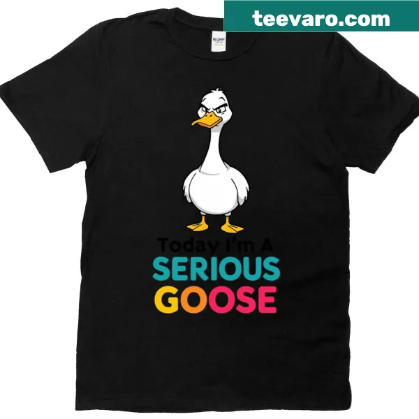 Cartoon t-shirt featuring a goose and the text 'Today I'm A Serious Goose.'