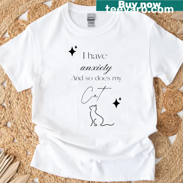 T-shirt with the phrase 'I Have Anxiety And So Does My Cat' in playful typography