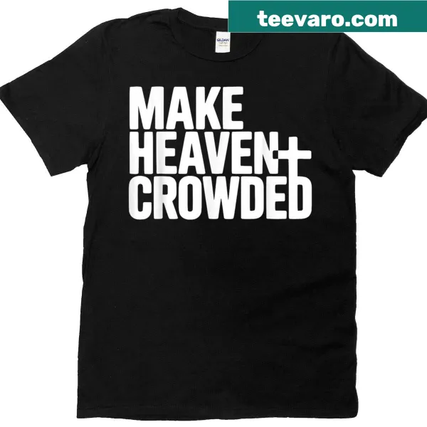 Inspirational Christian t-shirt with 'Make Heaven Crowded' text