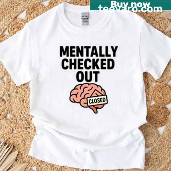 Funny t-shirt with the phrase 'Mentally Checked Out' printed.