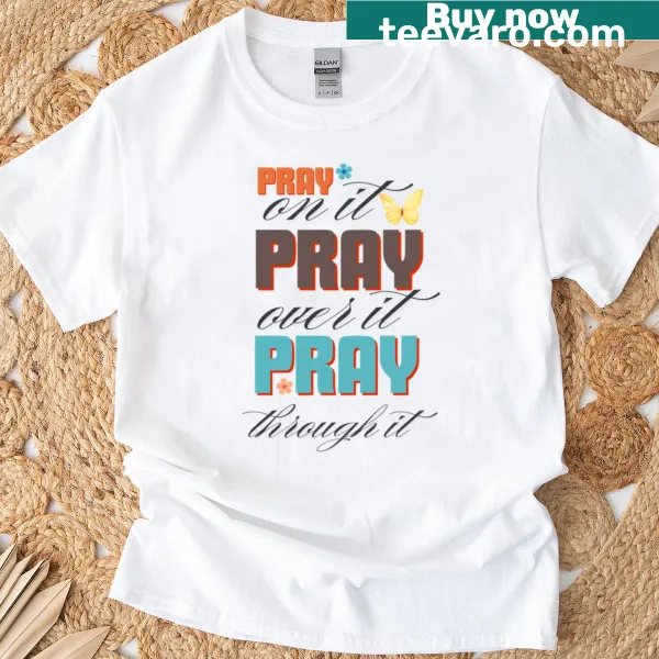Inspirational T-shirt with 'Pray On It Pray Over It Pray Through It' text