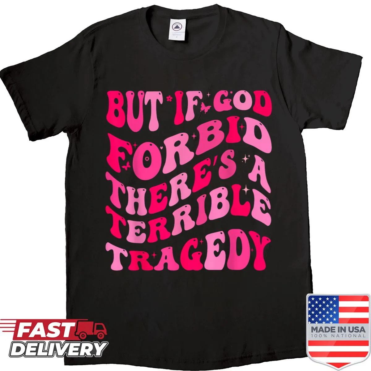T-shirt with bold text 'But If God Forbid There's A Terrible Tragedy.'