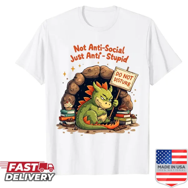 Shirt with bold typography saying 'Not Anti-social Just Anti-stupid'