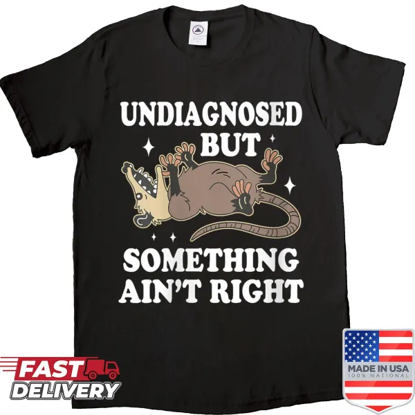 Funny possum quote shirt saying Undiagnosed But Something Aint Right.