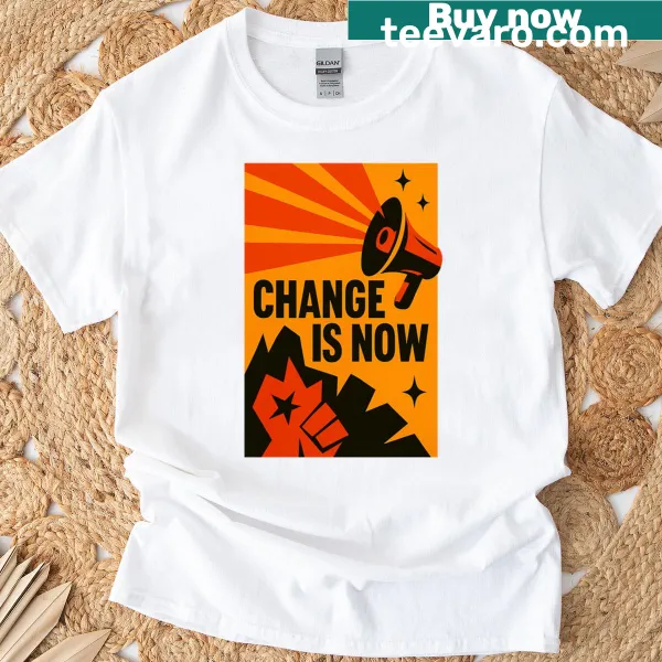 Bold activist tee with the message 'Change Is Now'
