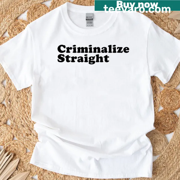 Humorous T-shirt with the phrase Criminalize Straight in bold typography.
