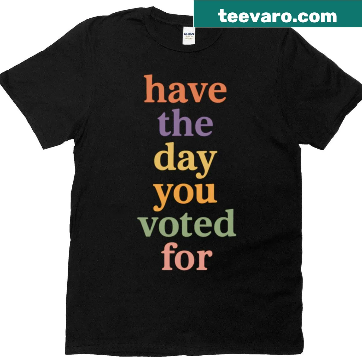 Sarcastic T-shirt with the phrase 'Have The Day You Voted For' in bold text — on a men's t-shirt