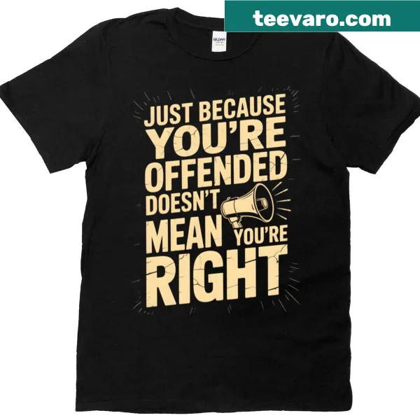 Edgy t-shirt with the saying 'Just Because You’re Offended Doesn’t Mean You’re Right'