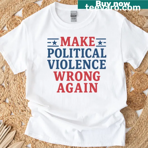 T-shirt proclaiming 'Make Political Violence Wrong Again'