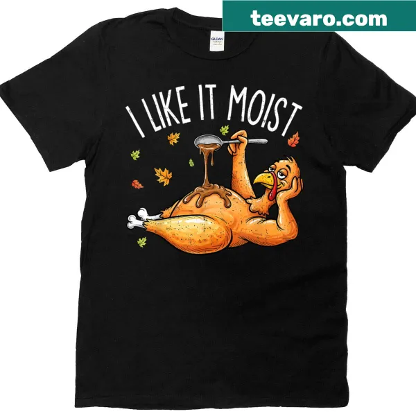 Humorous Thanksgiving T-shirt with 'I Like It Moist' text