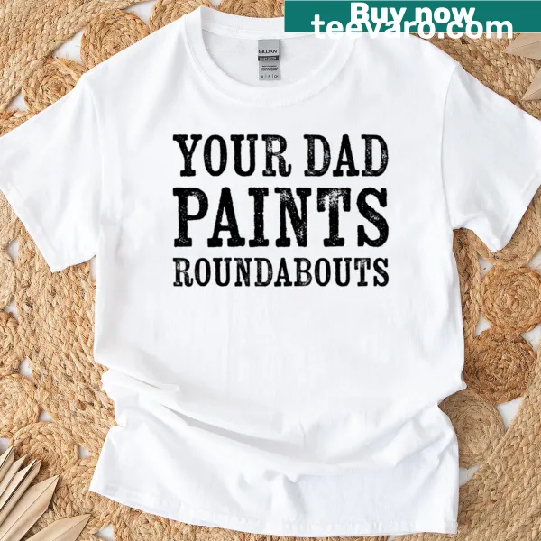 Funny T-shirt with the text 'Your Dad Paints Roundabouts'.