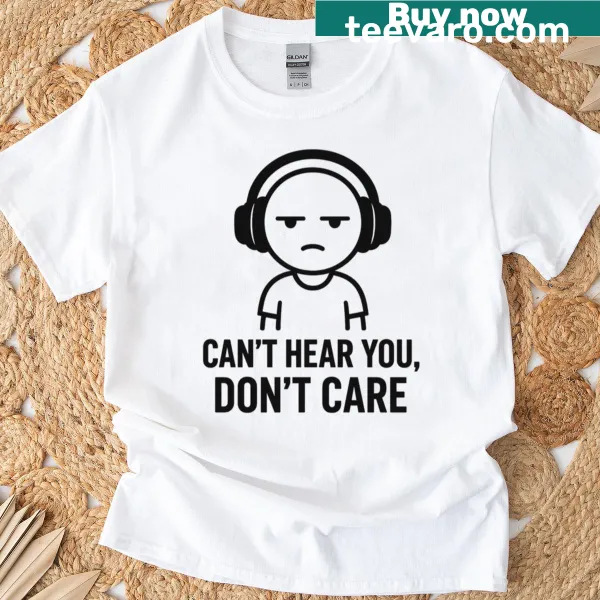 Sarcastic T-shirt with 'Can't Hear You, Don't Care' graphic