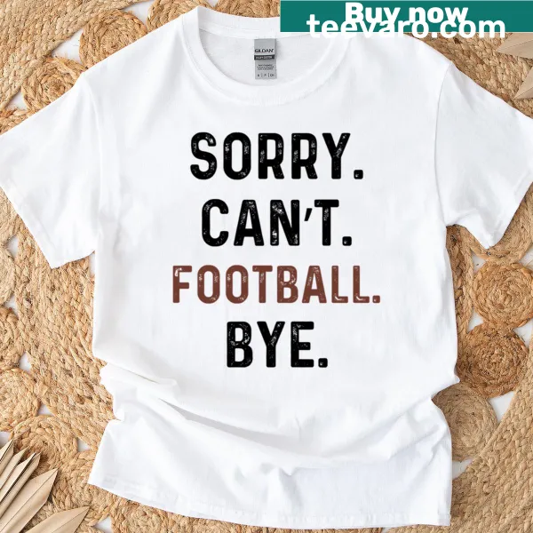 Funny meme T-shirt with 'Sorry Cant Football Bye' text