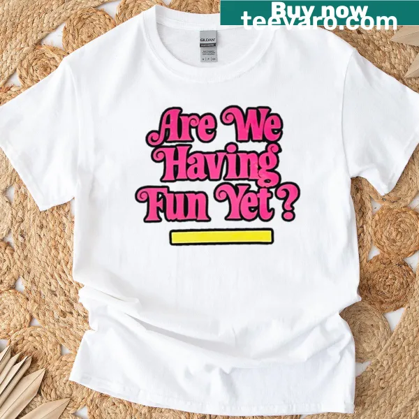 Vintage-style t-shirt with the text 'Are We Having Fun Yet' in bold letters