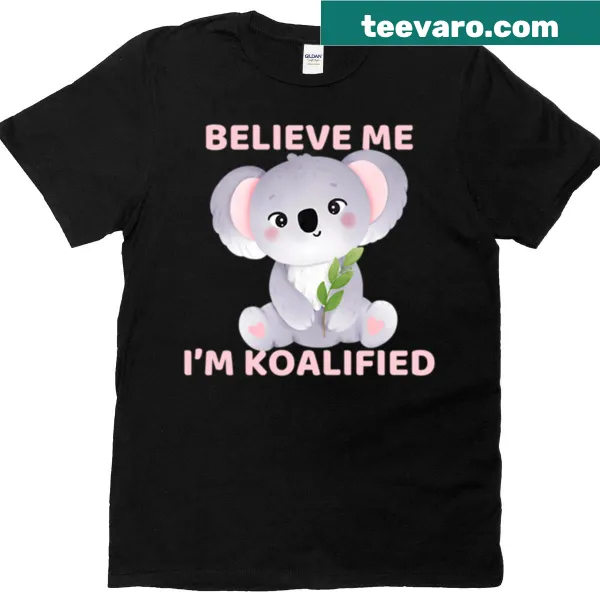 Humorous t-shirt with text 'Believe Me I'm Koalified'