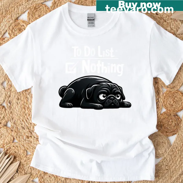 Funny pug t-shirt with a To Do List: Nothing