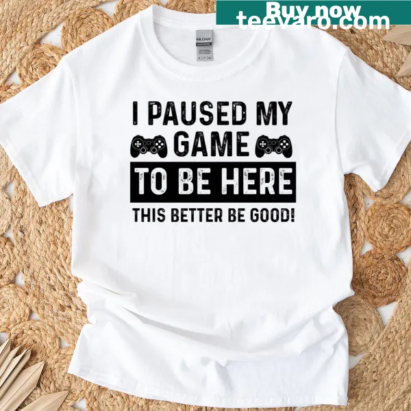 Funny gaming t-shirt with text I Paused My Game To Be Here.