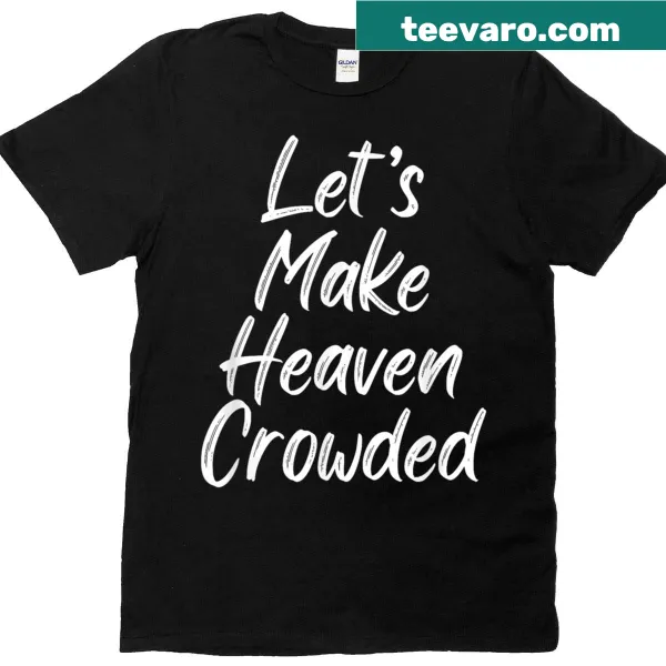 T-shirt with the phrase Lets Make Heaven Crowded