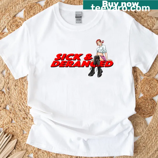 Bold graphic saying Sick And Deranged on a t-shirt