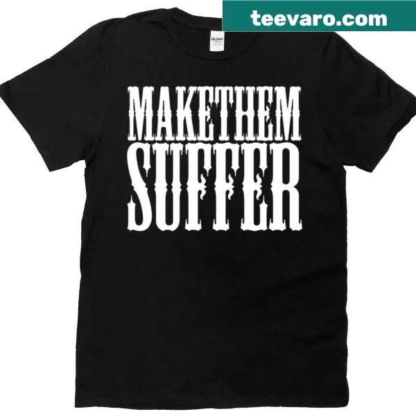 Bold 'Make Them Suffer' text on a casual T-shirt