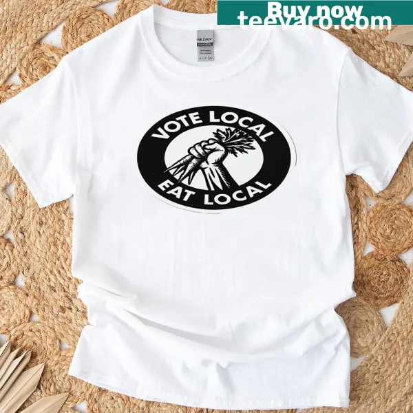 Vote Local Eat Local slogan t-shirt promoting community support