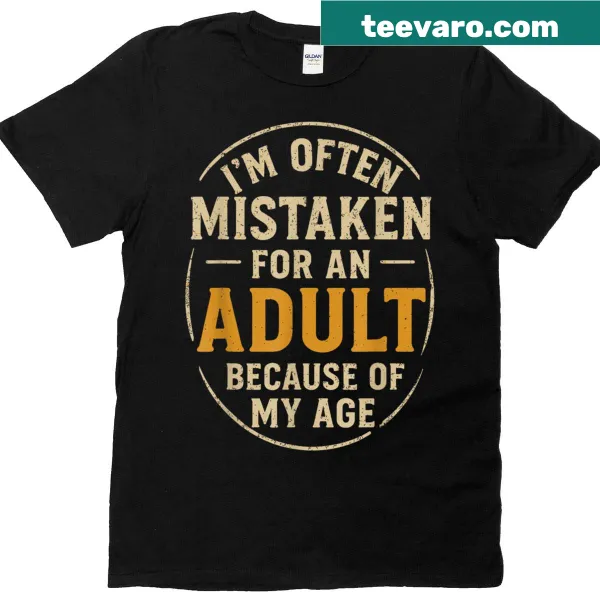 Sarcastic T-shirt stating I'm Often Mistaken For An Adult Because Of My Age