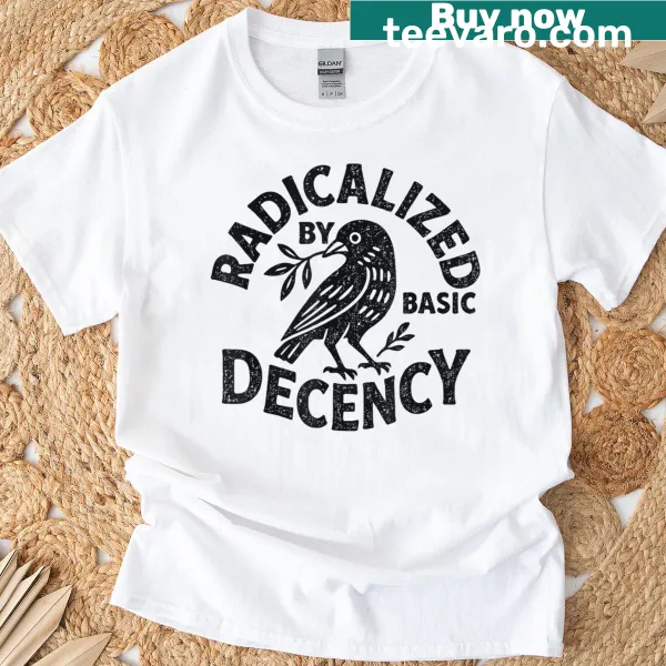 Funny political T-shirt with 'Radicalized By Basic Decency' text