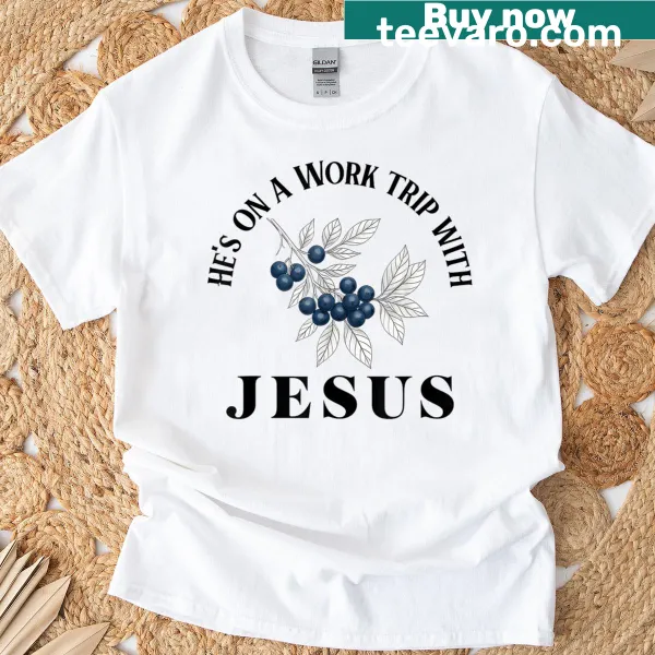 Christian T-shirt with text: He’s On A Work Trip With Jesus