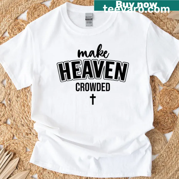 Christian T-shirt with a quote about making Heaven crowded