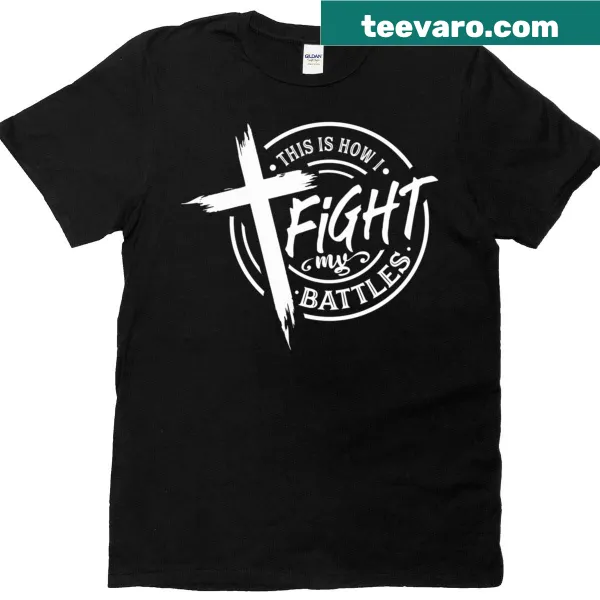 Inspirational T-shirt with 'This Is How I Fight My Battles' text